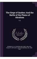 The Siege of Quebec: And the Battle of the Plains of Abraham: V.2