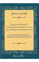Johann Fischart's Geschichtklitterung Und Aller Praktik Grossmutter: Thomas Murner's Gäuchmatt, Nebst Mehreren Satyren Wider Ihn: Concilium Und Reichstag Von Utz Eckstein, Novella U. S. W (Classic Reprint)