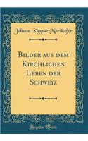 Bilder Aus Dem Kirchlichen Leben Der Schweiz (Classic Reprint)