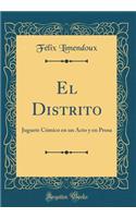 El Distrito: Juguete CÃ³mico En Un Acto Y En Prosa (Classic Reprint)