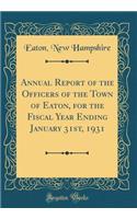 Annual Report of the Officers of the Town of Eaton, for the Fiscal Year Ending January 31st, 1931 (Classic Reprint)