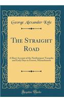 The Straight Road: A Short Account of the Newburyport Turnpike and Early Days in Everett, Massachusetts (Classic Reprint)