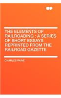 The Elements of Railroading: A Series of Short Essays Reprinted from the Railroad Gazette