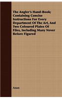 The Angler's Hand-Book; Containing Concise Instructions for Every Department of the Art, and Two Coloured Plates of Files, Including Many Never Before