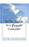 So You Want to be a Prayer Counsellor: (English)