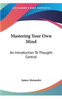 Mastering Your Own Mind: An Introduction To Thought-Control
