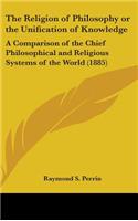 The Religion of Philosophy or the Unification of Knowledge: A Comparison of the Chief Philosophical and Religious Systems of the World (1885)