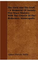 The Field And The Fruit - A Memorial Of Twenty-Five Years Ministry With The Church Of The Redeemer, Minneapolis.