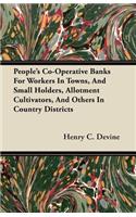 People's Co-Operative Banks for Workers in Towns, and Small Holders, Allotment Cultivators, and Others in Country Districts