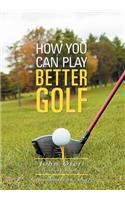 How You Can Play Better Golf