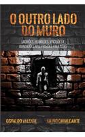 O Outro Lado Do Muro: Ladroes, Humildes, Vaciloes E Bandidoes NAS Prisoes Paulistas