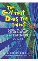 The Guy That Does the Thing - Observations, Deliberations, and Confessions Volume 17