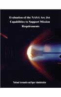Evaluation of the NASA Arc Jet Capabilities to Support Mission Requirements