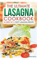 The Ultimate Lasagna Cookbook - In Need of a Tasty Lasagna Recipe: We Have You Covered!