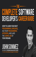 The Complete Software Developer's Career Guide: How to Learn Your Next Programming Language, Ace Your Programming Interview, and Land the Coding...