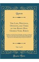 The Life, Writings, Opinions, and Times of the Right Hon. George Noel Byron, Vol. 1 of 3: Including, in Its Most Extensive Biography, Anecdotes, and Memoirs of the Lives of the Most Eminent and Eccentric, Public and Noble Characters and Courtiers o: Including, in Its Most Extensive Biography, Anecdotes, and Memoirs of the Lives of the Most Eminent and Eccentric, Public and Noble Characters and C