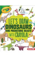 Let's Draw Dinosaurs and Prehistoric Beasts with Crayola (R) !