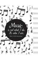 Music is not what I do, It's who I am MUSIC PAPER NoteBook: Manuscript Paper Standard Wire-Bound 12 Stave, Music Manuscript Paper, Staff Paper, Musicians Notebook (120 Pages/ 8.5x11/10 Stave)(1 Music Notebook)
