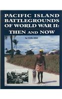 Pacific Island Battlegrounds of World War II: Then and Now