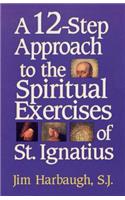 A 12-Step Approach to the Spiritual Exercises of St. Ignatius