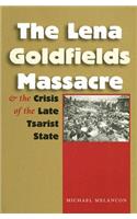 The Lena Goldfields Massacre and the Crisis of the Late Tsarist State