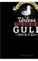 Always Be Yourself Unless You Can Be A Gull Then Be A Gull