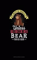 Always Be Yourself Unless You Can Be A Bear Then Be A Bear