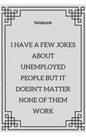 **I have a few jokes about unemployed people but it doesn't matter none of them work**: Lined Notebook Motivational Quotes,120 pages,6x9, Soft cover, Matte finish