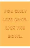You only live once. Lick the bowl.: novelty notebook for bakers 6"x9"