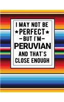 I May Not Be Perfect But I'm Peruvian And That's Close Enough