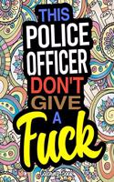 This Police Officer Don't Give A Fuck: A Coloring Book For Police Officers