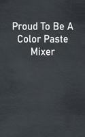 Proud To Be A Color Paste Mixer: Lined Notebook For Men, Women And Co Workers