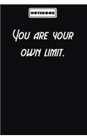 You are your own limit.