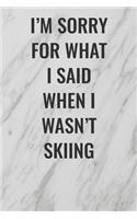 I'm Sorry For What I Said When I Wasn't Skiing