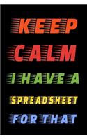 Keep Calm I Have A Spreadsheet For That: Funny Office Notebook Gift For Women/Men/Boss/Coworkers/Colleagues/Students/Friends.: Lined Notebook / Journal Gift, 120 Pages, 6x9