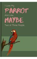 I Love My Parrot... And Like Maybe Two Or Three People: Funny Lined Notebook / Journal Gift Idea for Animal Loving Kids & Adults!