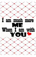 I am much more me when I am with you best romantique gift for lovers on valentine's day to express love