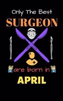 Only The Best Surgeon Are Born in April: Blank Line Notebook for Surgeon Funny Gift Notebook for Man and Women