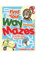 Find Your Way through Mazes - An Activity Book Just for Kids