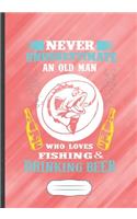 Never Underestimate an Old Man Who Loves Fishing & Drinking Beer: Funny Lined Notebook Journal For Day Drinking Beer Wine, Unique Special Inspirational Saying Birthday Gift Popular B5 7x10 110 Pages