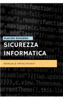 Sicurezza Informatica - Manuale Principianti: Un ottimo manuale per avvicinarsi al mondo della sicurezza informatica personale(1 It Security)