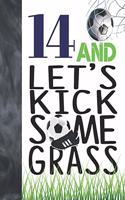 14 And Let's Kick Some Grass: Soccer Book For Teen Boys And Girls Age 14 - College Ruled Composition Writing School Notebook To Take Classroom Teachers Notes