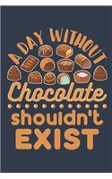A Day Without Chocolate Shouldn't Exist: Chocolate Journal, Blank Paperback Notebook for Chocolate Lovers, 150 pages, college ruled