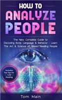 How To Analyze People: The New Complete Guide to Decoding Body Language & Behavior- Learn The Art & Science of Speed Reading People