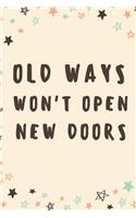 Old Ways Won't Open New Doors: Inspirational Motivational Quote Lined Journal Notebook