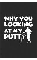 Why you looking at my putt?