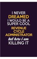 I Never Dreamed I Would Be A Super cool Revenue Cycle Administrator But Here I Am Killing It