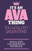 It's An Ava Thing You Wouldn't Understand Small (6x9) College Ruled Notebook: A cute book to write in for any book lovers, doodle writers and budding authors!