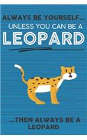 Always Be Yourself Unless You Can Be a Leopard Then Always Be a Leopard: Cute Blank Line Notebook, Diary, Journal or Planner / 6 x 9 / 110 Lined Pages / Great Gift Idea ... Journaling Writing or Doodles Better Then Card