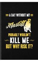 A Day Without My Mastiff Probably Wouldn't Kill Me but Why Risk It